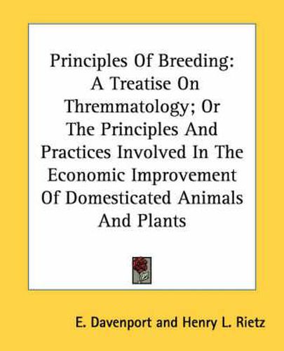 Cover image for Principles of Breeding: A Treatise on Thremmatology; Or the Principles and Practices Involved in the Economic Improvement of Domesticated Animals and Plants