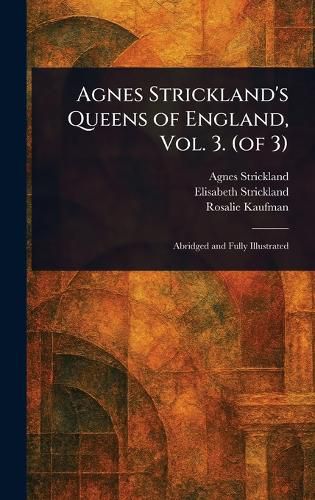 Cover image for Agnes Strickland's Queens of England, Vol. 3. (of 3)