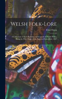 Cover image for Welsh Folk-lore: a Collection of the Folk-tales and Legends of North Wales; Being the Prize Essay of the National Eisteddfod, 1887