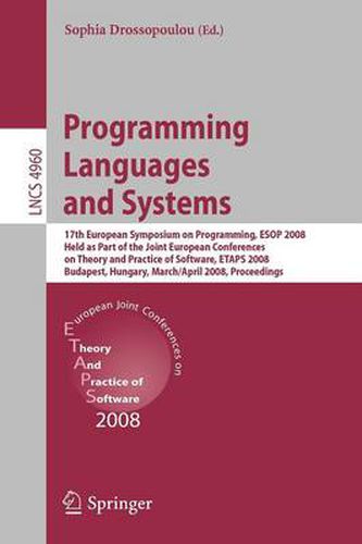 Cover image for Programming Languages and Systems: 17th European Symposium on Programming, ESOP 2008, Held as Part of the Joint European Conferences on Theory and Practice of Software, ETAPS 2008, Budapest, Hungary, March 29-April 6, 2008, Proceedings