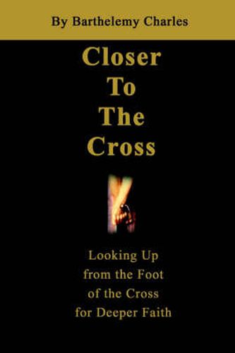 Cover image for Closer to the Cross: Looking Up from the Foot of the Cross for Deeper Faith