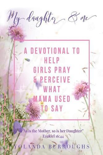 Cover image for My Daughter and Me: A Devotional to Help Girls Pray and Perceive What Mama Used to Say