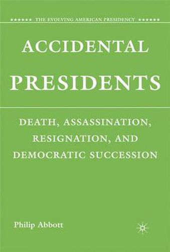 Cover image for Accidental Presidents: Death, Assassination, Resignation, and Democratic Succession