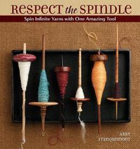 Cover image for Respect the Spindle: Spin Infinite Yarns with One Amazing Tool