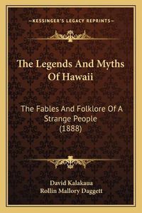 Cover image for The Legends and Myths of Hawaii: The Fables and Folklore of a Strange People (1888)