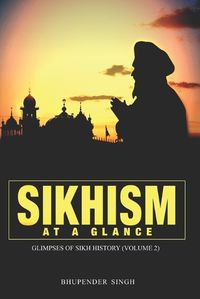 Cover image for SIKHISM AT A GLANCE Glimpses of Sikh History (Volume 2)