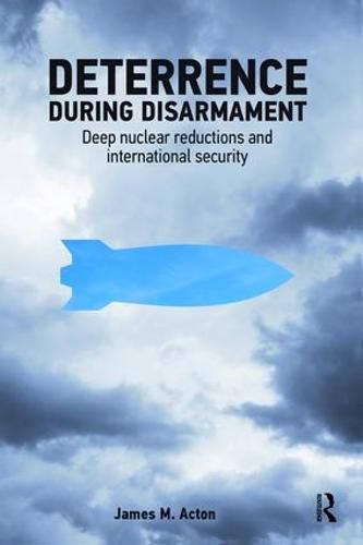 Cover image for Deterrence During Disarmament: Deep Nuclear Reductions and International Security