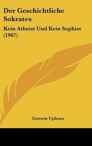 Der Geschichtliche Sokrates: Kein Atheist Und Kein Sophist (1907)