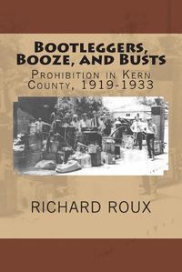 Cover image for Bootleggers, Booze, and Busts: Prohibition in Kern County, 1919-1933