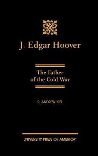 Cover image for J. Edgar Hoover: The Father of the Cold War