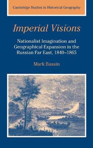 Cover image for Imperial Visions: Nationalist Imagination and Geographical Expansion in the Russian Far East, 1840-1865