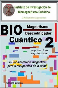 Cover image for Biomagnetismo Cuantico Descodificador 2: La Biopsicoterapia magnetica para la recuperacion de la salud