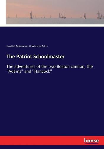 Cover image for The Patriot Schoolmaster: The adventures of the two Boston cannon, the ''Adams'' and ''Hancock