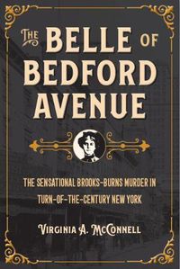 Cover image for The Belle of Bedford Avenue: The Sensational Brooks-Burns Murder in Turn-of-the-Century New York