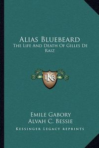 Cover image for Alias Bluebeard: The Life and Death of Gilles de Raiz