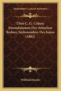 Cover image for Uber C. G. Cobets Emendationen Der Attischen Redner, Insbesondere Des Isaios (1882)