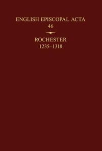 Cover image for English Episcopal Acta 46: Rochester 1235-1318