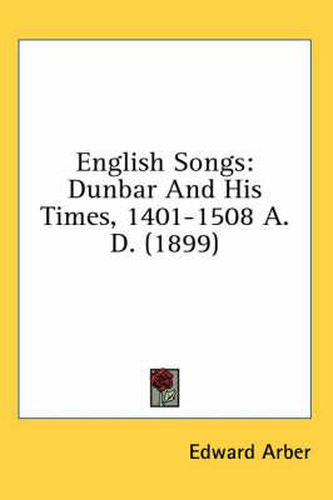 Cover image for English Songs: Dunbar and His Times, 1401-1508 A.D. (1899)