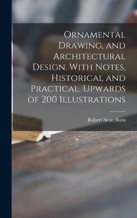 Cover image for Ornamental Drawing, and Architectural Design. With Notes, Historical and Practical. Upwards of 200 Illustrations