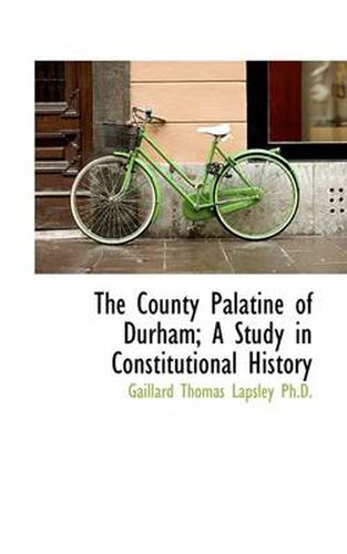 Cover image for The County Palatine of Durham; A Study in Constitutional History