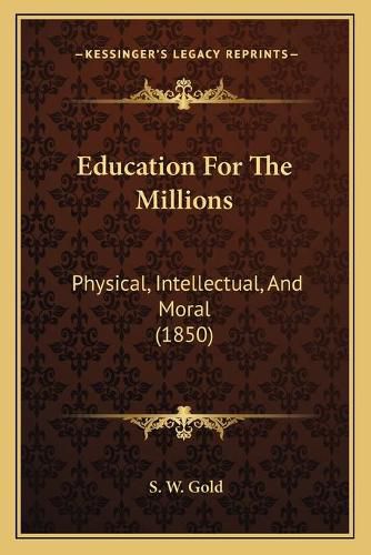 Cover image for Education for the Millions: Physical, Intellectual, and Moral (1850)