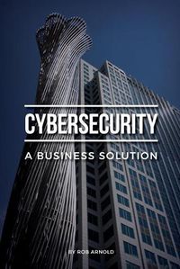 Cover image for Cybersecurity: A Business Solution: An executive perspective on managing cyber risk