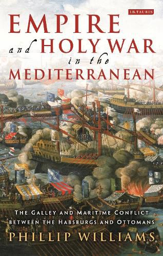 Cover image for Empire and Holy War in the Mediterranean: The Galley and Maritime Conflict between the Habsburgs and Ottomans