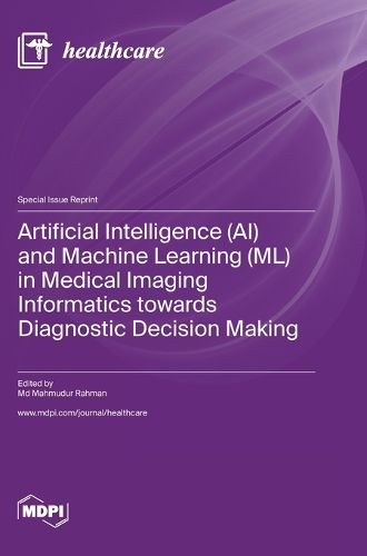 Cover image for Artificial Intelligence (AI) and Machine Learning (ML) in Medical Imaging Informatics towards Diagnostic Decision Making