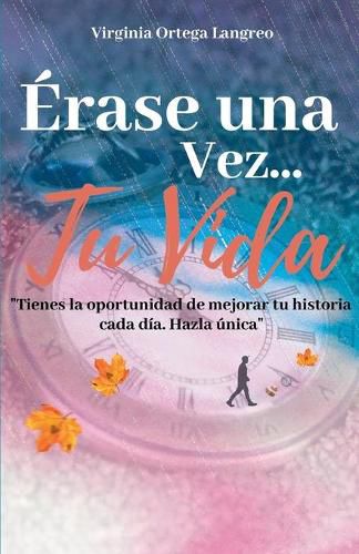 Cover image for Erase una vez...tu vida: Tienes la oportunidad de mejorar tu historia cada dia. Hazla unica