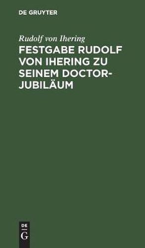 Festgabe Rudolf Von Ihering Zu Seinem Doctor-Jubilaum: UEberreicht Von Der Rechts- Und Staatswissenschaftlichen Fakultat Zu Strassburg