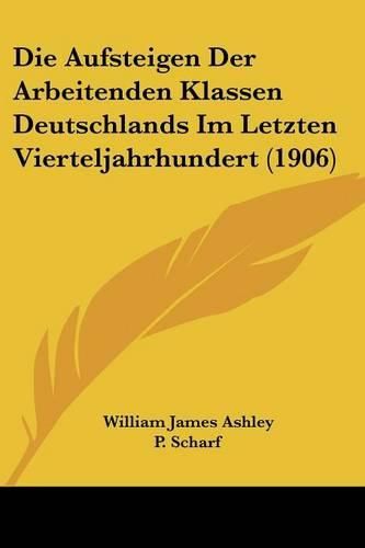 Cover image for Die Aufsteigen Der Arbeitenden Klassen Deutschlands Im Letzten Vierteljahrhundert (1906)