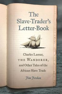 Cover image for The Slave-Trader's Letter-Book: Charles Lamar, the Wanderer, and Other Tales of the African Slave Trade