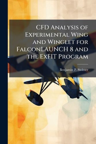 Cover image for CFD Analysis of Experimental Wing and Winglet for FalconLAUNCH 8 and the ExFIT Program