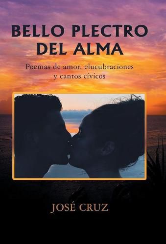 Cover image for Bello Plectro Del Alma: Poemas De Amor, Elucubraciones Y Cantos Civicos