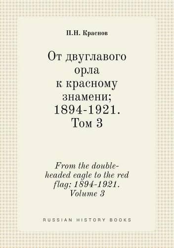 Cover image for From the double-headed eagle to the red flag; 1894-1921. Volume 3