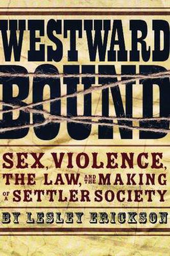 Cover image for Westward Bound: Sex, Violence, the Law, and the Making of a Settler Society