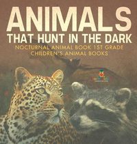 Cover image for Animals That Hunt In The Dark - Nocturnal Animal Book 1st Grade Children's Animal Books