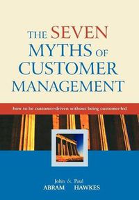 Cover image for The Seven Myths of Customer Management: How to be Customer-driven without Being Customer-led