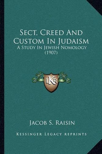 Cover image for Sect, Creed and Custom in Judaism: A Study in Jewish Nomology (1907)