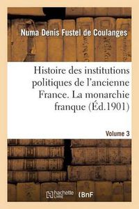 Cover image for Histoire Des Institutions Politiques de l'Ancienne France Volume 3