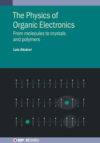 Cover image for The Physics of Organic Electronics: From molecules to crystals and polymers