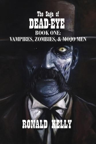 Cover image for The Saga of Dead-Eye: Book One: Vampires, Zombies, & Mojo Men