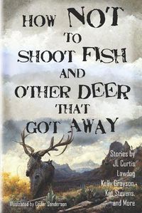 Cover image for How Not to Shoot Fish, and Other Deer that Got Away