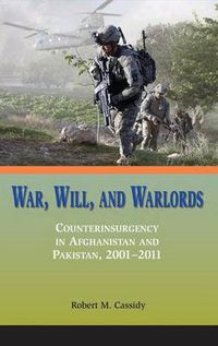 Cover image for War, Will, and Warlords: Counterinsurgency in Afghanistan and Pakistan, 2001-2011