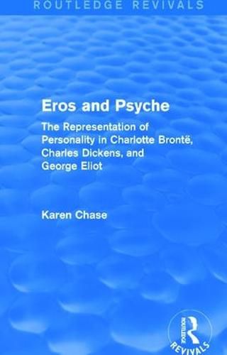 Cover image for Eros and Psyche (Routledge Revivals): The Representation of Personality in Charlotte Bronte, Charles Dickens, George Eliot