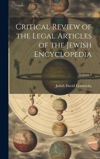 Cover image for Critical Review of the Legal Articles of the Jewish Encyclopedia; Volume I