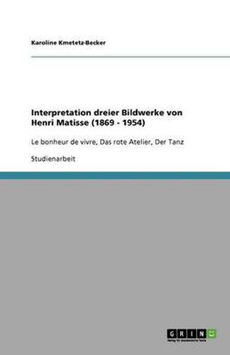 Interpretation dreier Bildwerke von Henri Matisse (1869 - 1954): Le bonheur de vivre, Das rote Atelier, Der Tanz