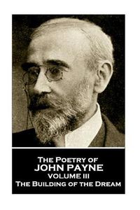 Cover image for John Payne - The Poetry of John Payne - Volume III: The Building of the Dream