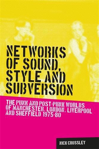 Cover image for Networks of Sound, Style and Subversion: The Punk and Post-Punk Worlds of Manchester, London, Liverpool and Sheffield, 1975-80