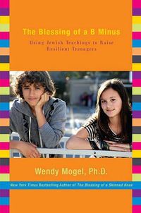 Cover image for The Blessing of a B Minus: Using Jewish Teachings to Raise Resilient Teenagers